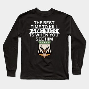 The best time to kill a big buck is when you see Long Sleeve T-Shirt